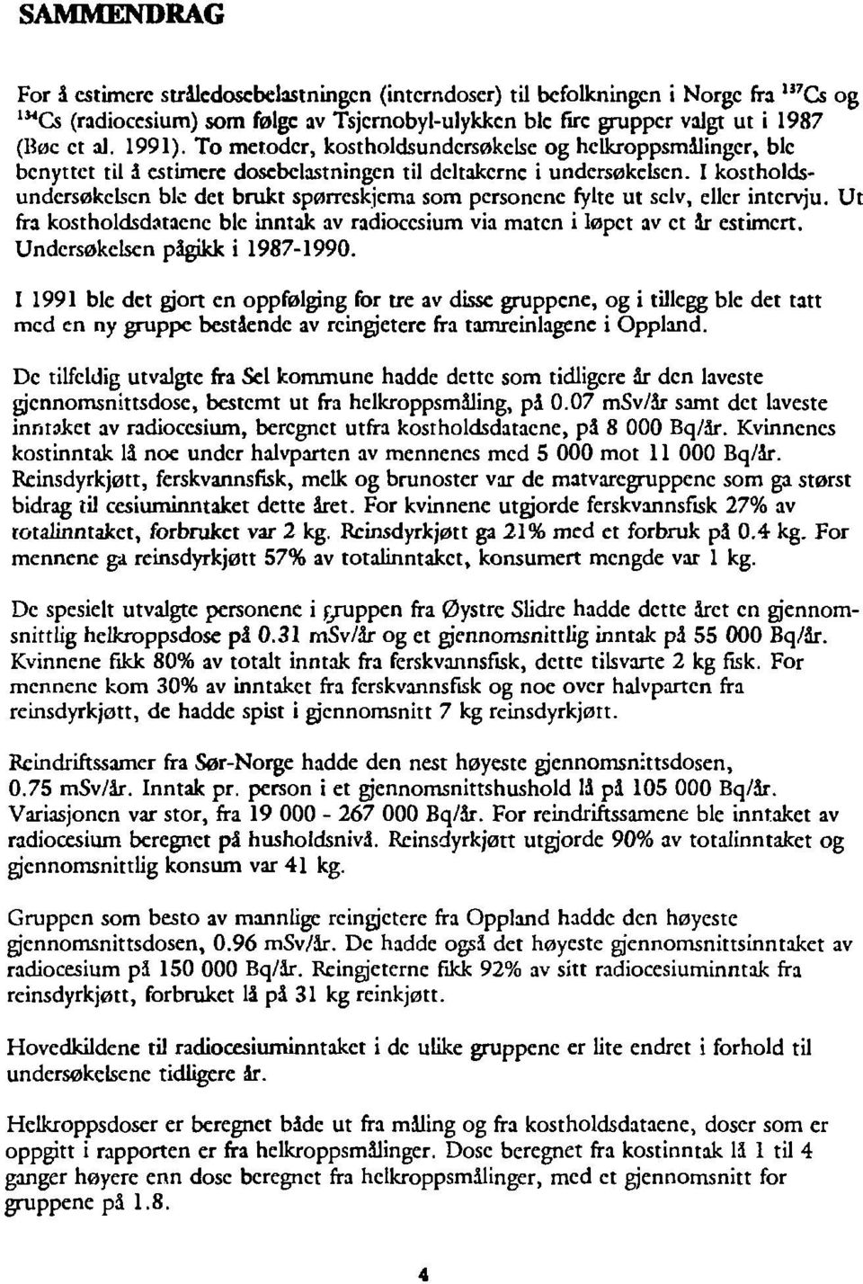 I kostholdsundersøkclscn ble det brukt spørrcskjema som pcrsoncnc fylte ut seiv, eller intervju. Ut fra kostholdsdataene ble inntak av radiocesium via maten i løpet av et dr estimert.