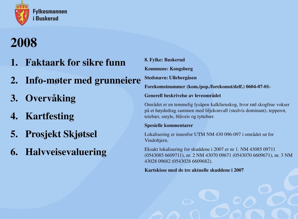 ) 0604-07-01- Generell beskrivelse av leveområdet Området er en temmelig lysåpen kalkfuruskog, hvor rød skogfrue vokser på et høydedrag sammen med liljekonvall (stedvis dominant), tepperot,