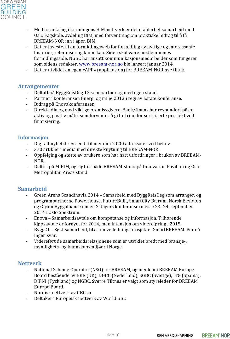 NGBC har ansatt kommunikasjonsmedarbeider som fungerer som sidens redaktør. www.breeamnor.no ble lansert januar 2014. Det er utviklet en egen «APP» (applikasjon) for BREEAMNOR nye tiltak.