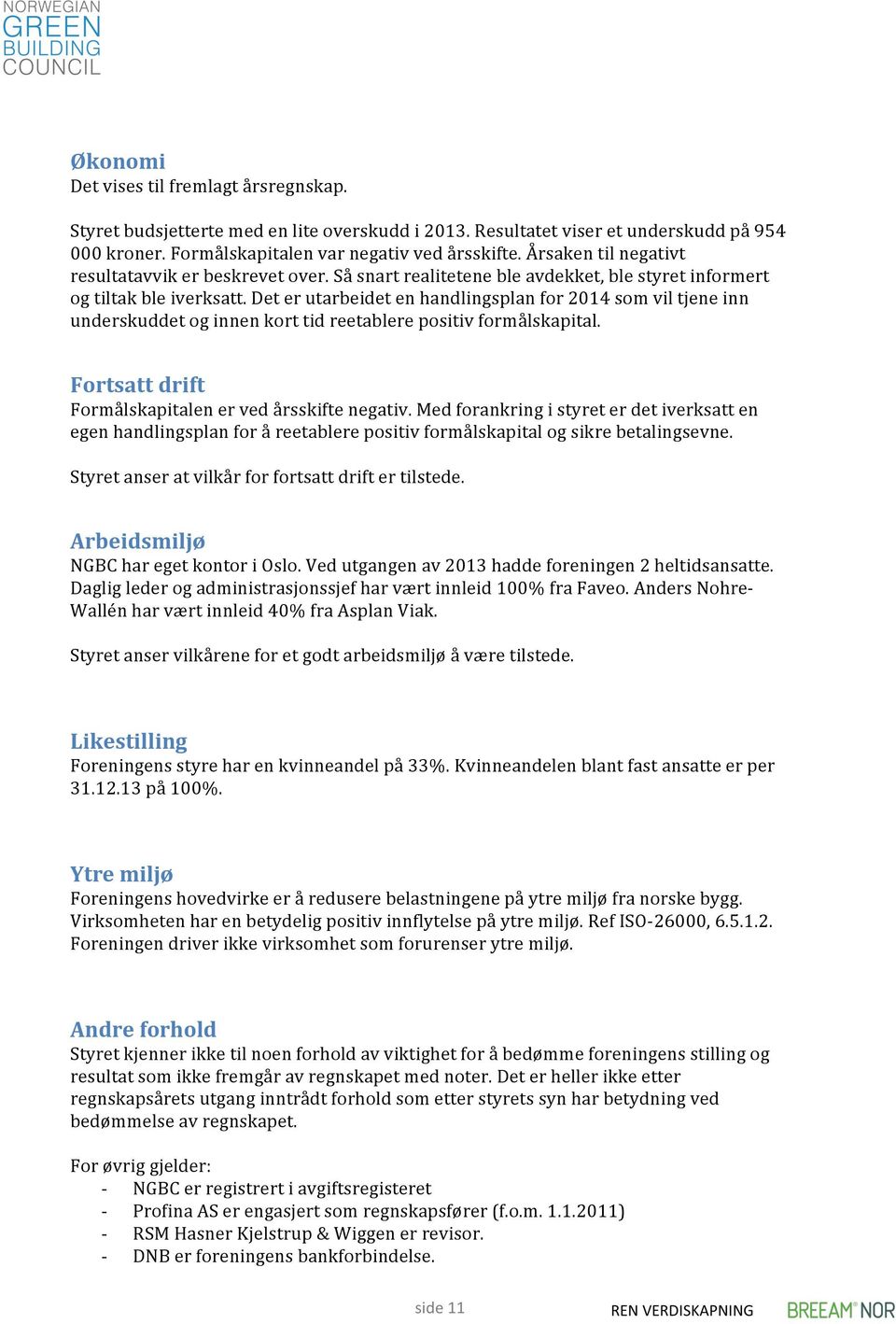 Det er utarbeidet en handlingsplan for 2014 som vil tjene inn underskuddet og innen kort tid reetablere positiv formålskapital. Fortsatt drift Formålskapitalen er ved årsskifte negativ.