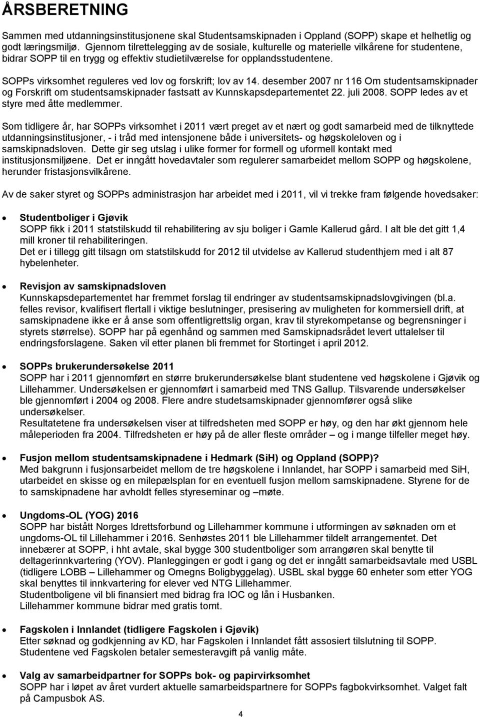 SOPPs virksomhet reguleres ved lov og forskrift; lov av 14. desember 2007 nr 116 Om studentsamskipnader og Forskrift om studentsamskipnader fastsatt av Kunnskapsdepartementet 22. juli 2008.