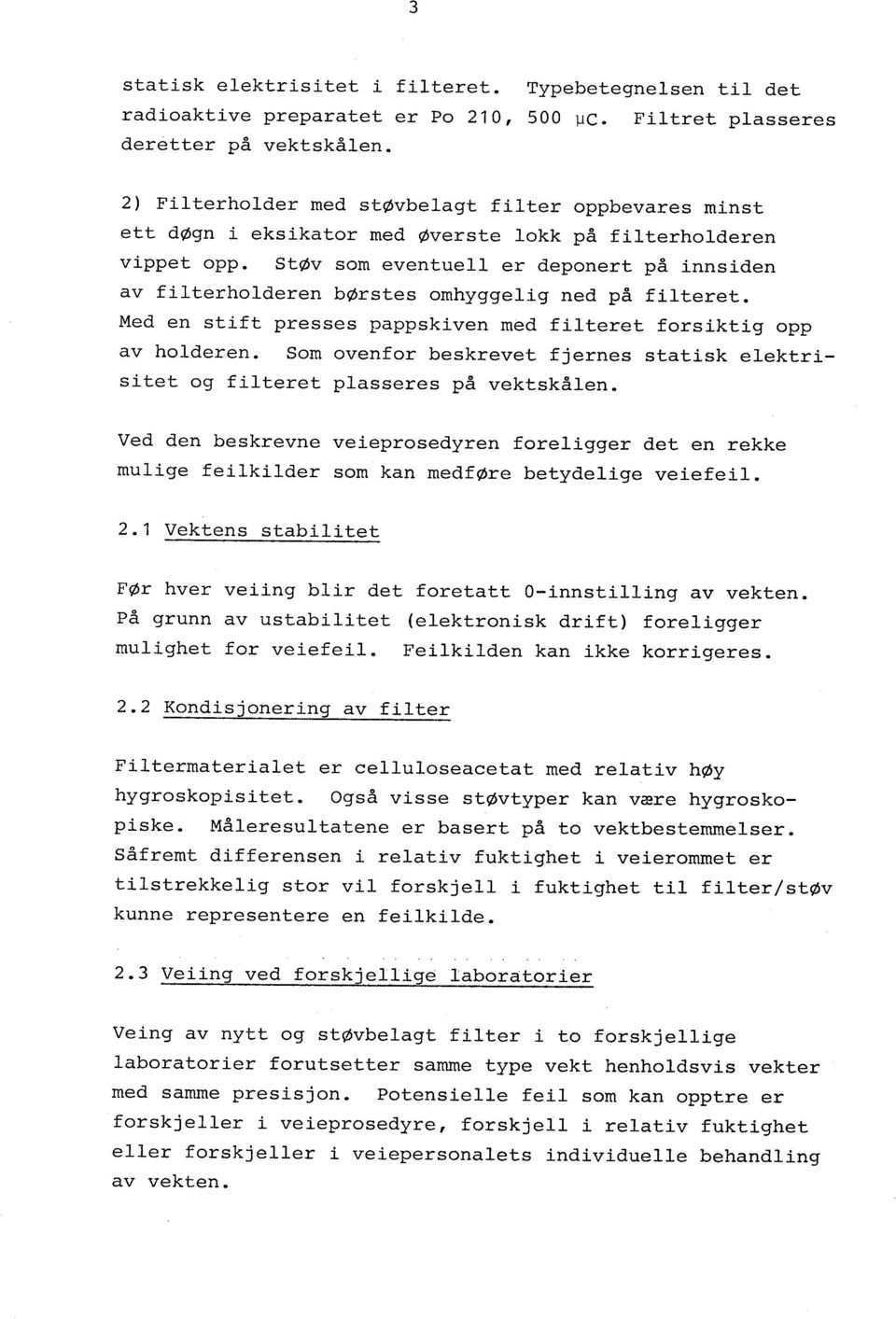 Støv som eventuell er deponert på nnsden av flterholderen børstes omhyggelg ned på flteret. Med en stft presses pappskven med flteret forsktg opp av holderen.