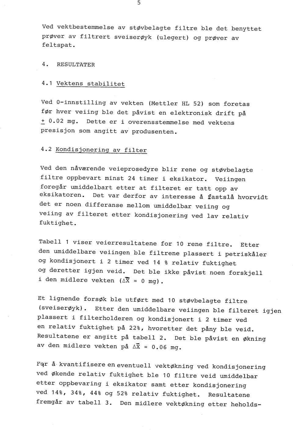 Dette er overensstemmelse med vektens pressjon som angtt av produsenten. 4.2 Kondsjonerng av flter Ved den nåværende veeprosedyre blr rene og støvbelagte fl tre oppbevart mnst 24 tmer ekskator.