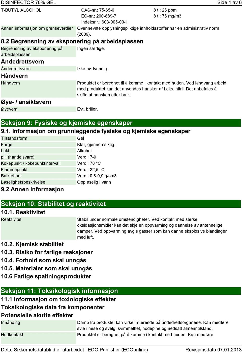 : 75 mg/m3 Ovennevnte opplysningspliktige innholdsstoffer har en administrativ norm (2009). Ingen særlige. Ikke nødvendig. Produktet er beregnet til å komme i kontakt med huden.