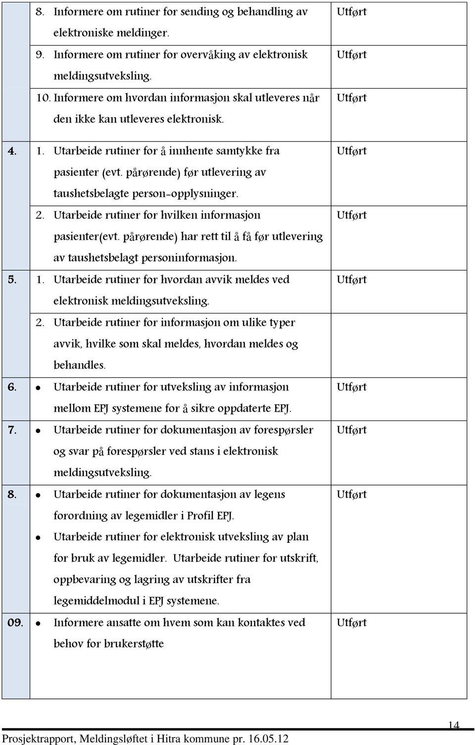 pårørende) før utlevering av taushetsbelagte person-opplysninger. 2. Utarbeide rutiner for hvilken informasjon pasienter(evt.