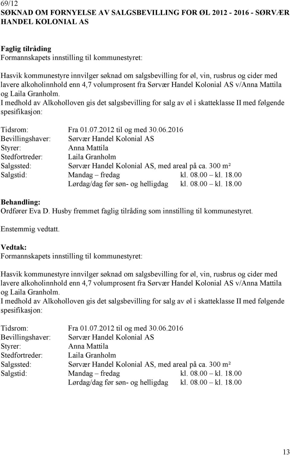 I medhold av Alkoholloven gis det salgsbevilling for salg av øl i skatteklasse II med følgende spesifikasjon: Tidsrom: Fra 01.07.2012 til og med 30.06.