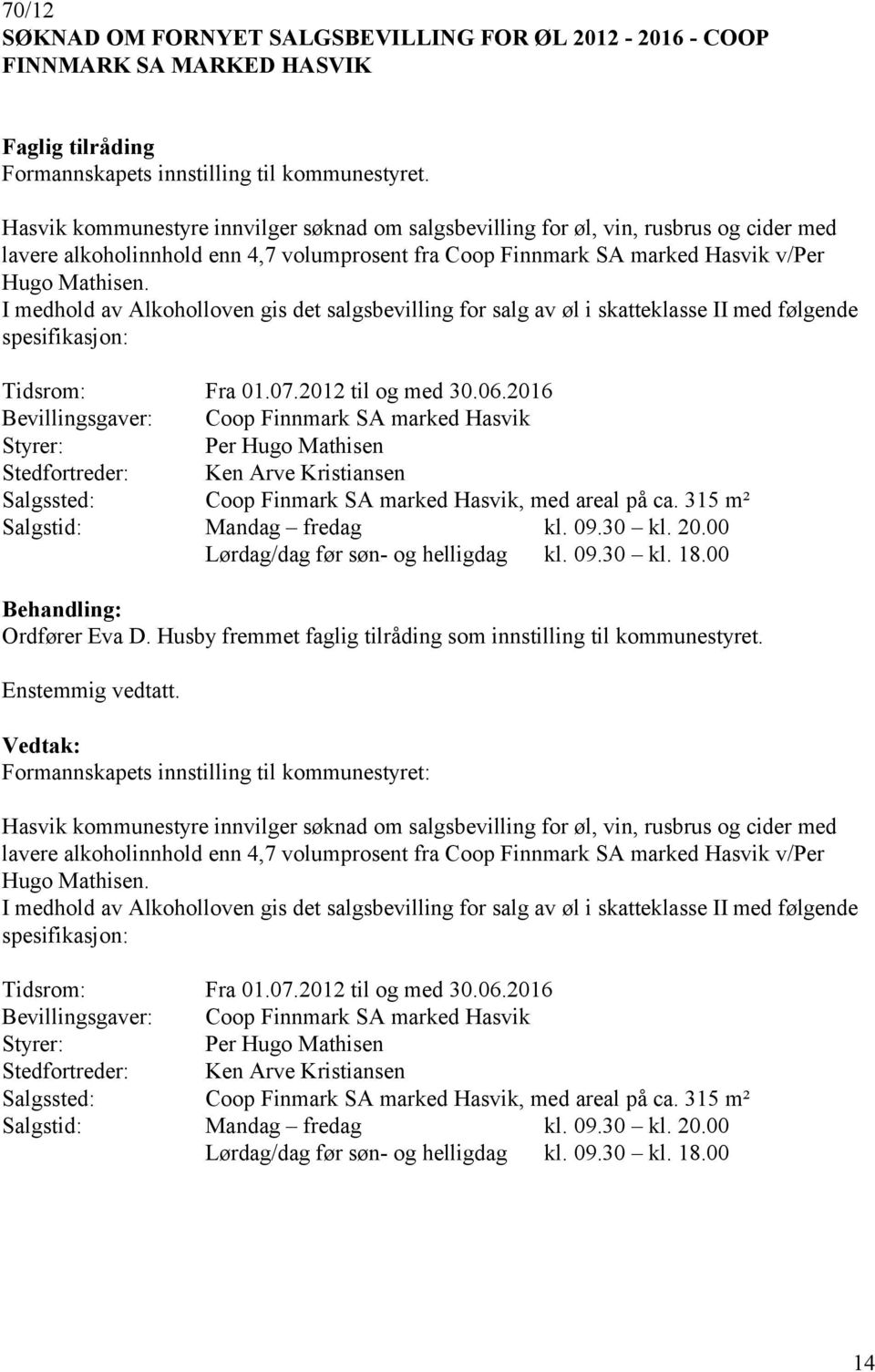 I medhold av Alkoholloven gis det salgsbevilling for salg av øl i skatteklasse II med følgende spesifikasjon: Tidsrom: Fra 01.07.2012 til og med 30.06.