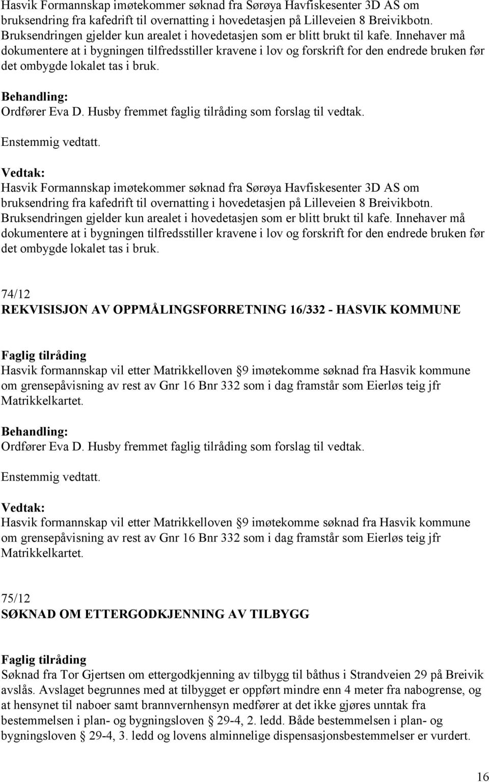 Innehaver må dokumentere at i bygningen tilfredsstiller kravene i lov og forskrift for den endrede bruken før det ombygde lokalet tas i bruk. Ordfører Eva D.