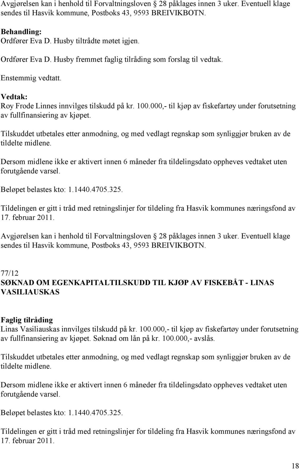 Tilskuddet utbetales etter anmodning, og med vedlagt regnskap som synliggjør bruken av de tildelte midlene.