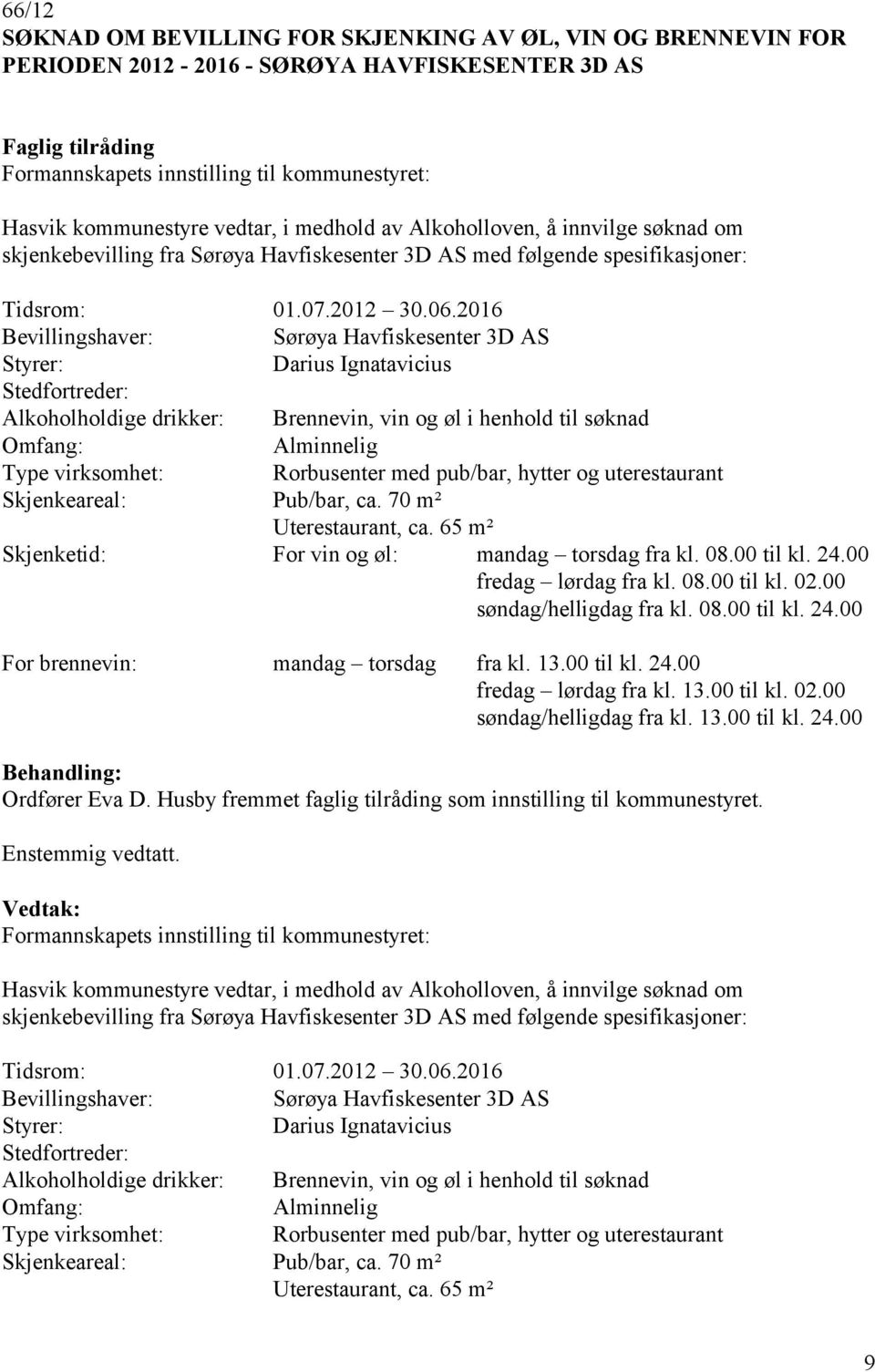 2016 Bevillingshaver: Sørøya Havfiskesenter 3D AS Darius Ignatavicius Stedfortreder: Alkoholholdige drikker: Brennevin, vin og øl i henhold til søknad Omfang: Alminnelig Type virksomhet: Rorbusenter