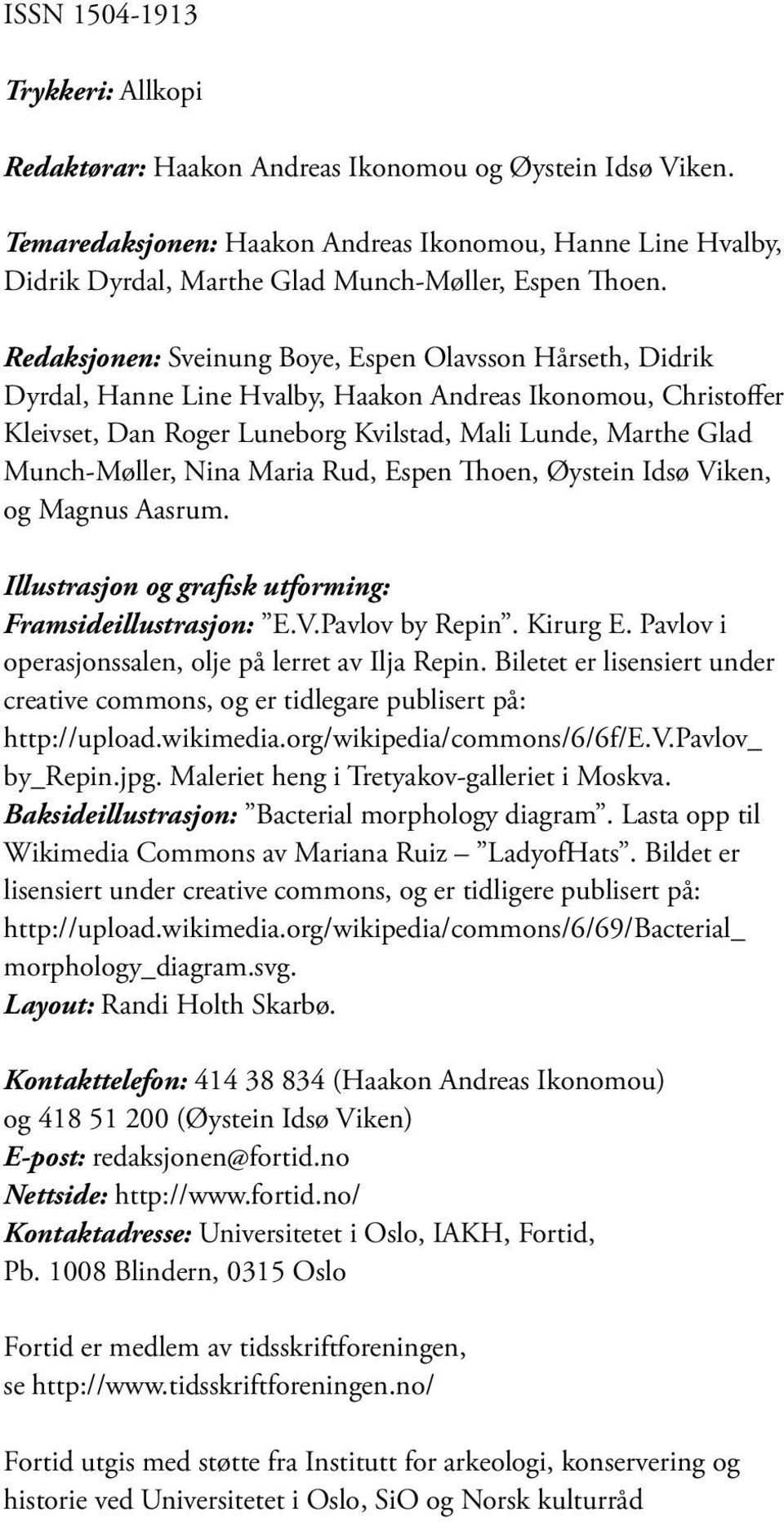 Redaksjonen: Sveinung Boye, Espen Olavsson Hårseth, Didrik Dyrdal, Hanne Line Hvalby, Haakon Andreas Ikonomou, Christoffer Kleivset, Dan Roger Luneborg Kvilstad, Mali Lunde, Marthe Glad Munch-Møller,