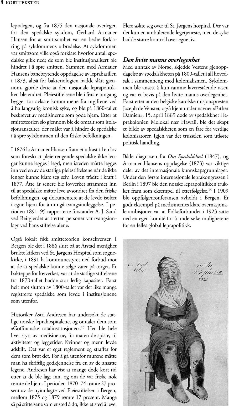 Sammen med Armauer Hansens banebrytende oppdagelse av leprabasillen i 1873, altså før bakteriologien hadde slått gjennom, gjorde dette at den nasjonale leprapolitikken ble endret.