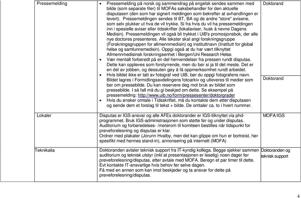 Si fra hvis du vil ha pressemeldingen inn i spesielle aviser eller tidsskrifter (lokalaviser, husk å nevne Dagens Medisin).