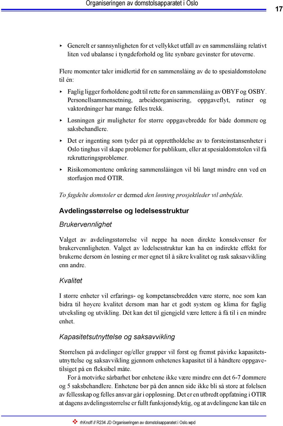 Personellsammensetning, arbeidsorganisering, oppgaveflyt, rutiner og vaktordninger har mange felles trekk. < Løsningen gir muligheter for større oppgavebredde for både dommere og saksbehandlere.