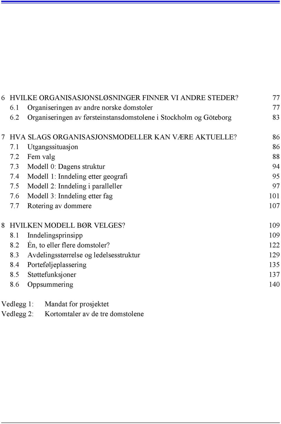 3 Modell 0: Dagens struktur 94 7.4 Modell 1: Inndeling etter geografi 95 7.5 Modell 2: Inndeling i paralleller 97 7.6 Modell 3: Inndeling etter fag 101 7.