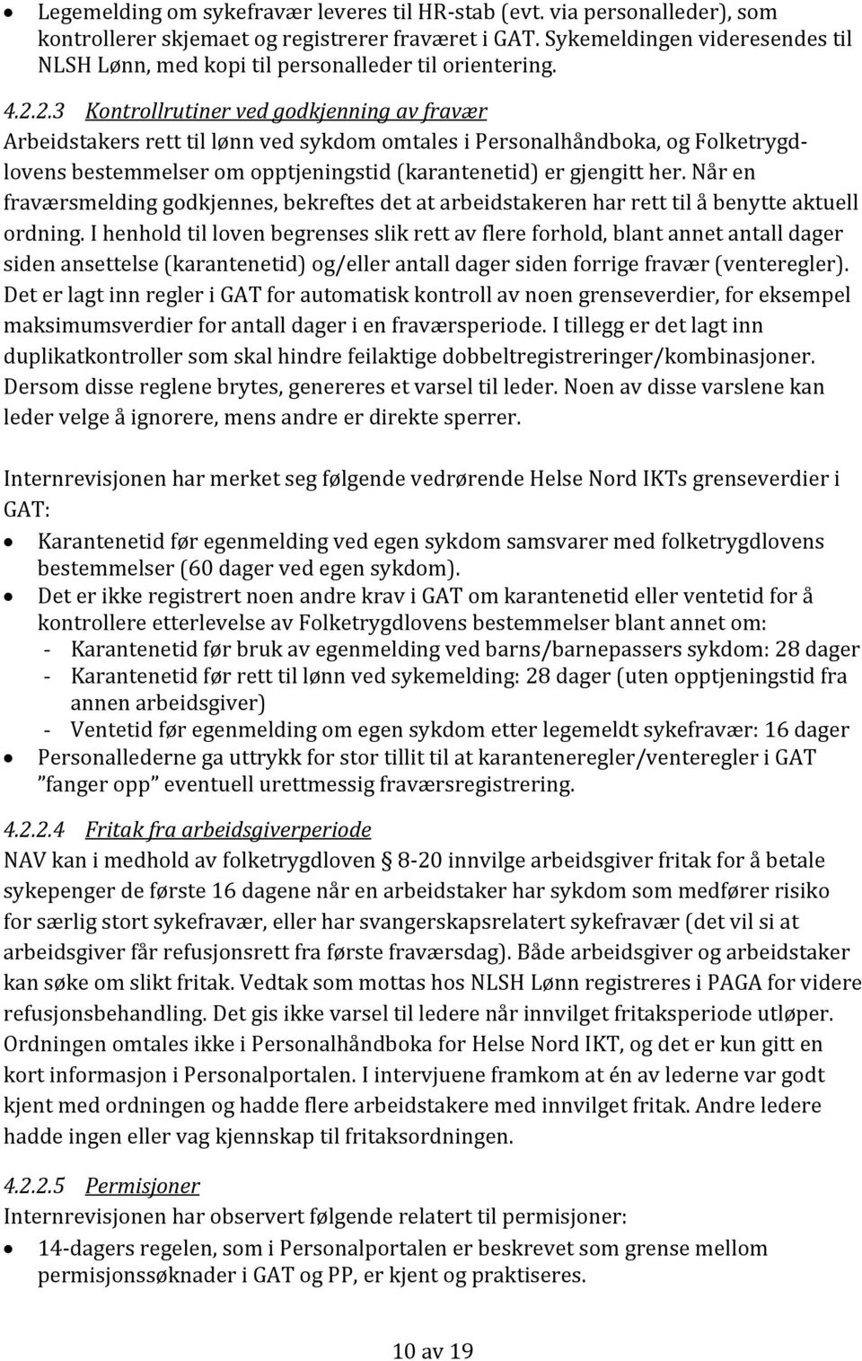 2.3 Kontrollrutiner ved godkjenning av fravær Arbeidstakers rett til lønn ved sykdom omtales i Personalhåndboka, og Folketrygdlovens bestemmelser om opptjeningstid (karantenetid) er gjengitt her.