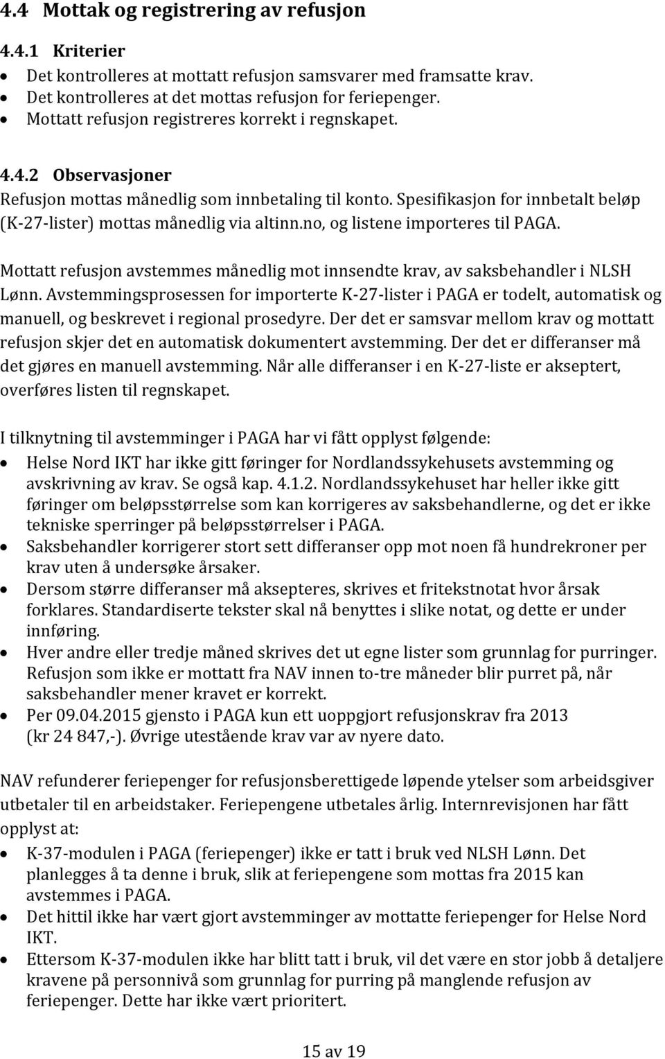 no, og listene importeres til PAGA. Mottatt refusjon avstemmes månedlig mot innsendte krav, av saksbehandler i NLSH Lønn.