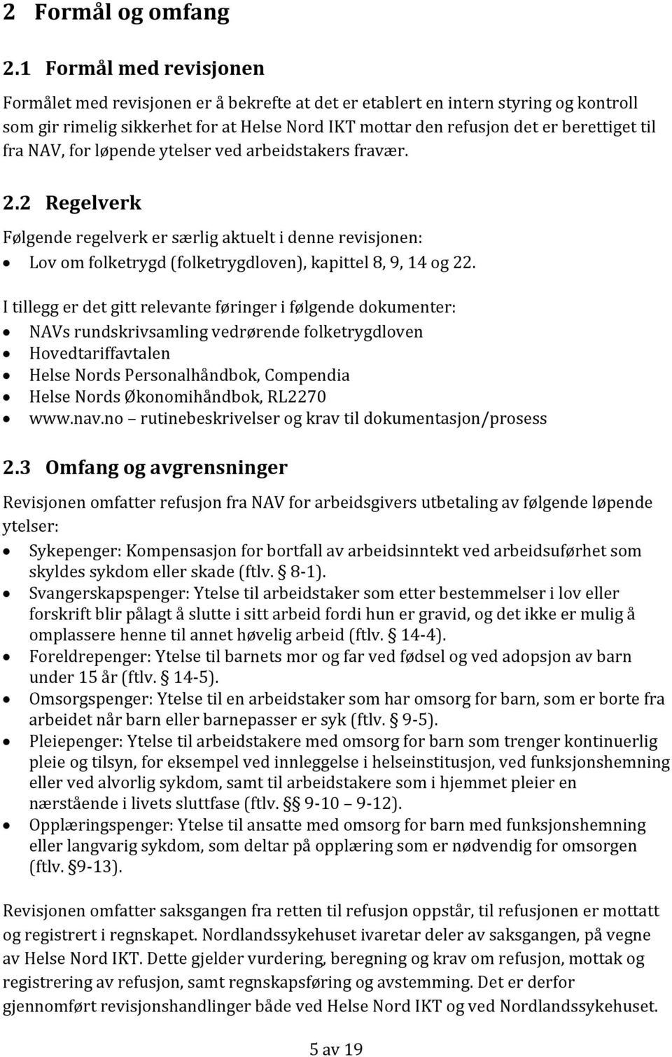 til fra NAV, for løpende ytelser ved arbeidstakers fravær. 2.2 Regelverk Følgende regelverk er særlig aktuelt i denne revisjonen: Lov om folketrygd (folketrygdloven), kapittel 8, 9, 14 og 22.