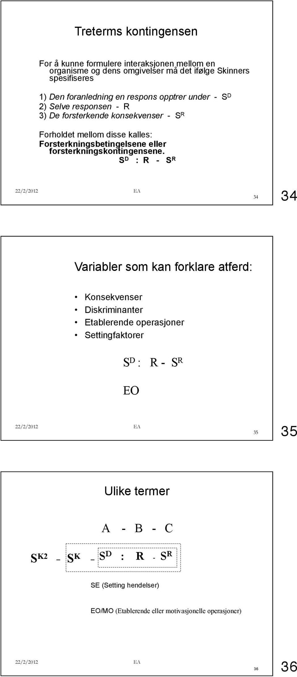 Forsterkningsbetingelsene eller forsterkningskontingensene.