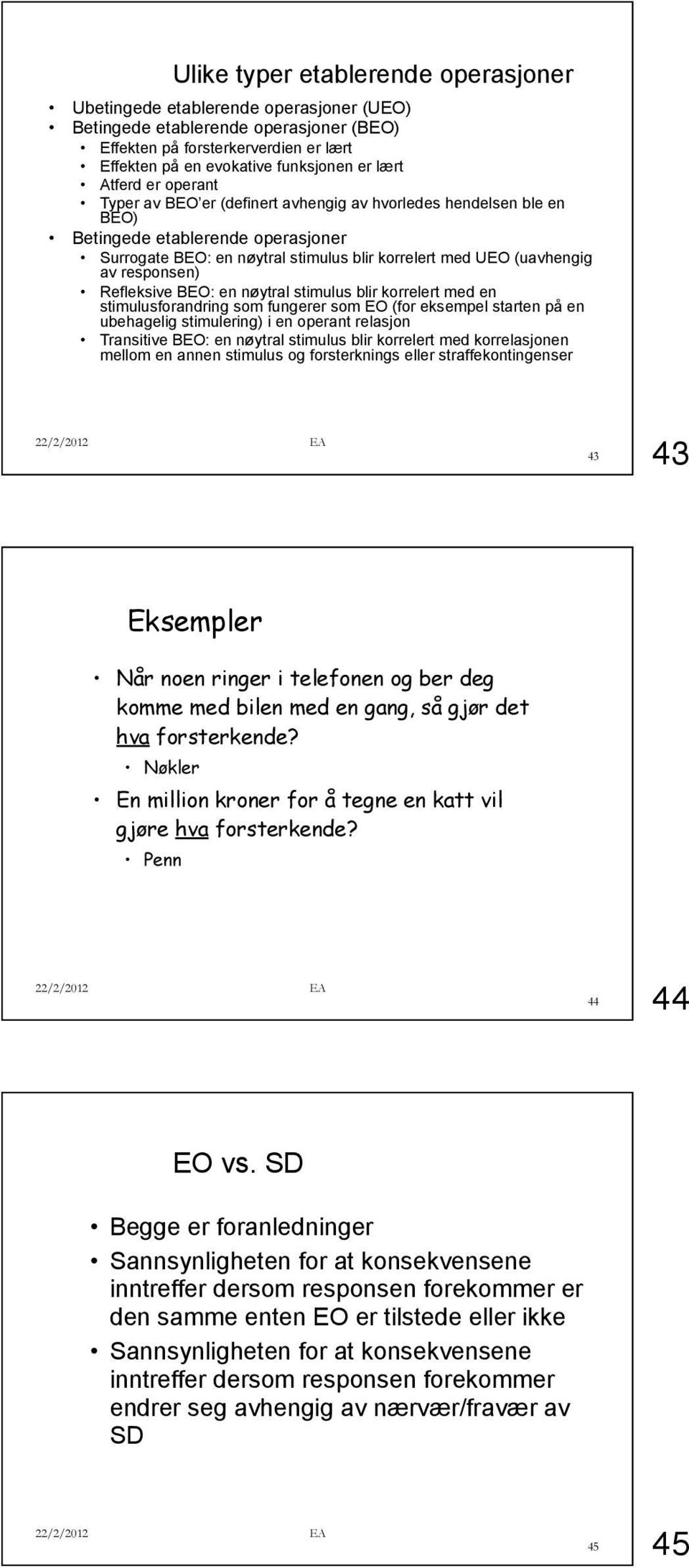 responsen) Refleksive BEO: en nøytral stimulus blir korrelert med en stimulusforandring som fungerer som EO (for eksempel starten på en ubehagelig stimulering) i en operant relasjon Transitive BEO: