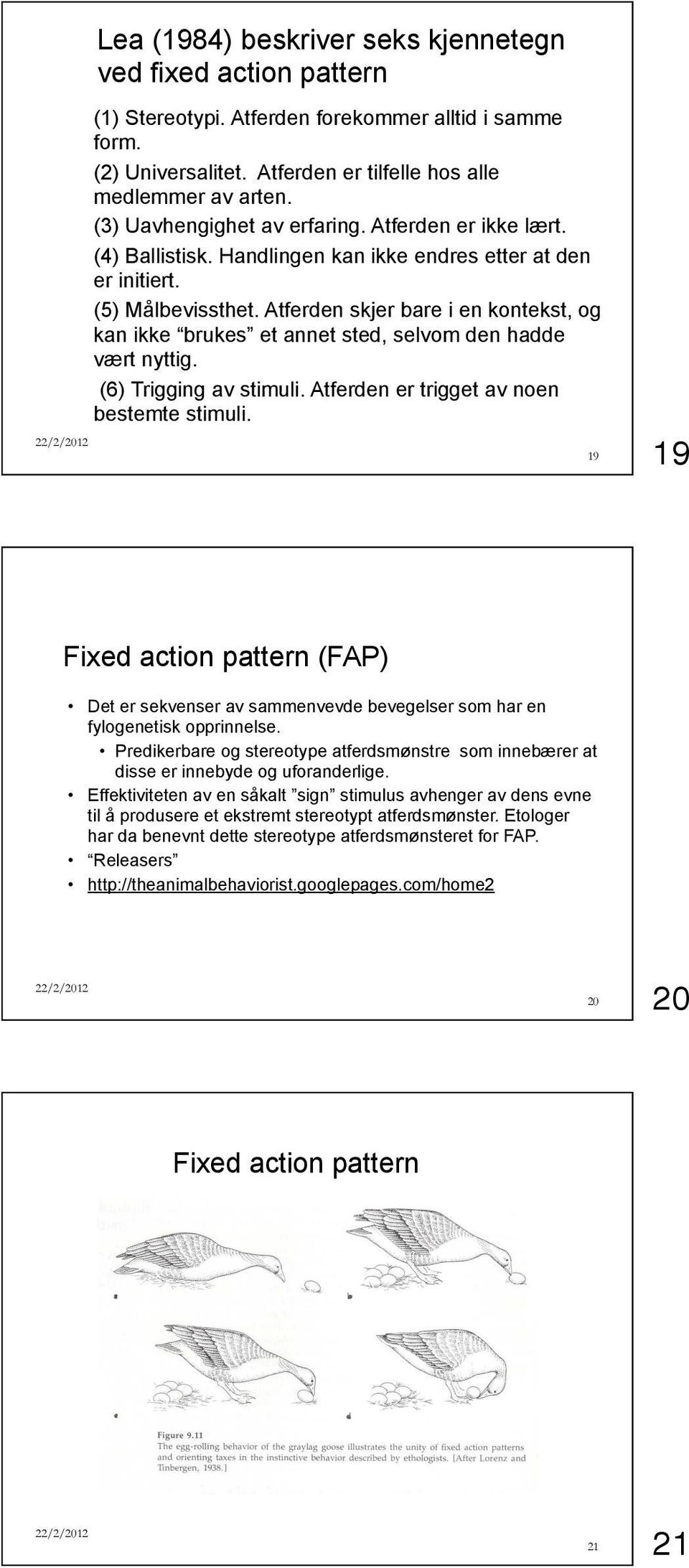 Atferden skjer bare i en kontekst, og kan ikke brukes et annet sted, selvom den hadde vært nyttig. (6) Trigging av stimuli. Atferden er trigget av noen bestemte stimuli.