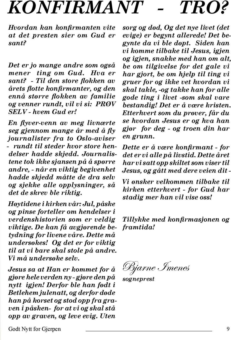 En flyver-venn av meg livnærte seg gjennom mange år med å fly journalister fra to Oslo-aviser - rundt til steder hvor store hendelser hadde skjedd.