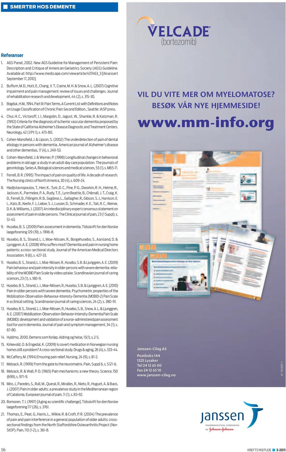 (2007) Cognitive impairment and pain management: review of issues and challenges. Journal of rehabilitation research and development, 44 (2), s. 315-30. 3. Bogduk, H.M., 1994.