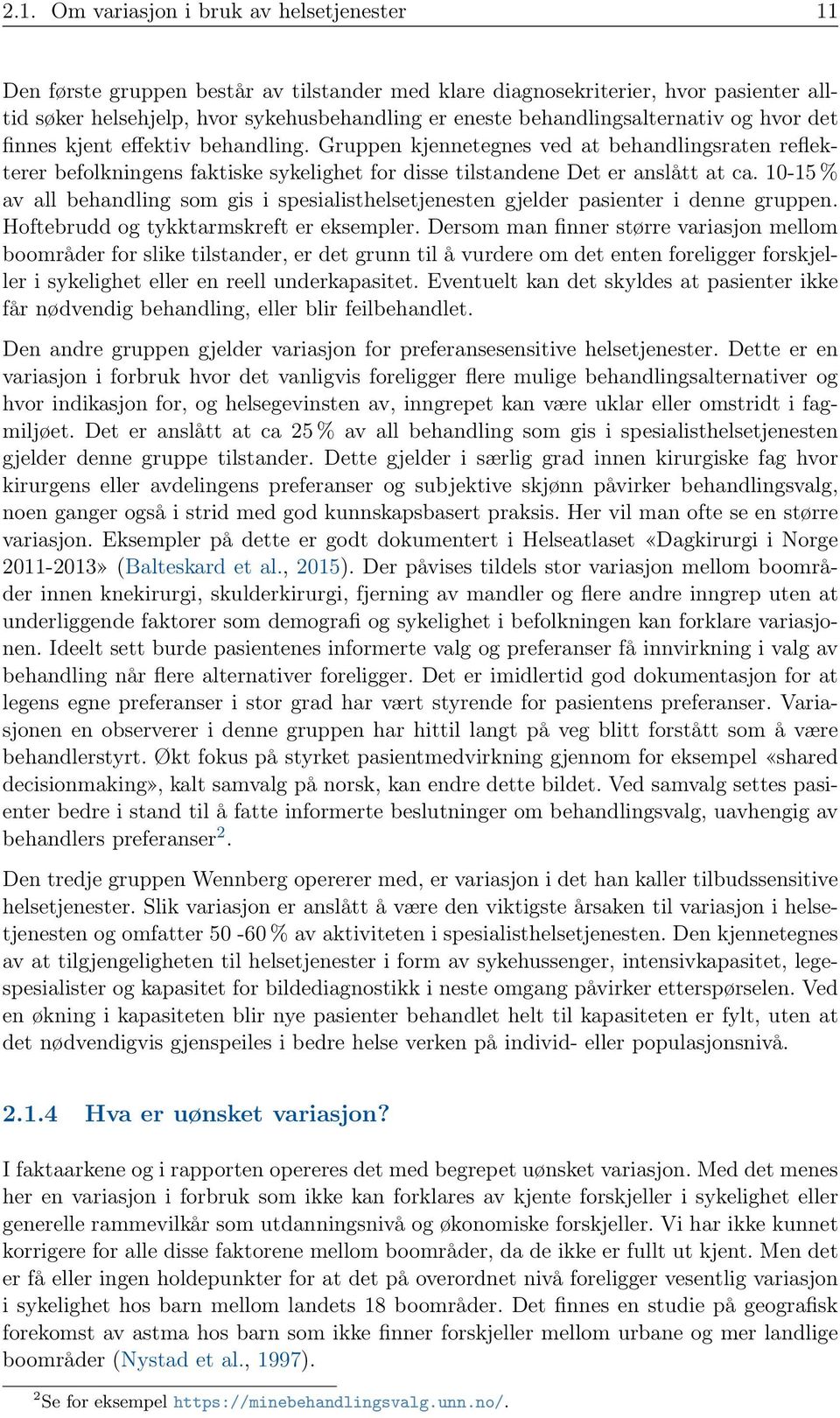 Gruppen kjennetegnes ved at behandlingsraten reflekterer befolkningens faktiske sykelighet for disse tilstandene Det er anslått at ca.