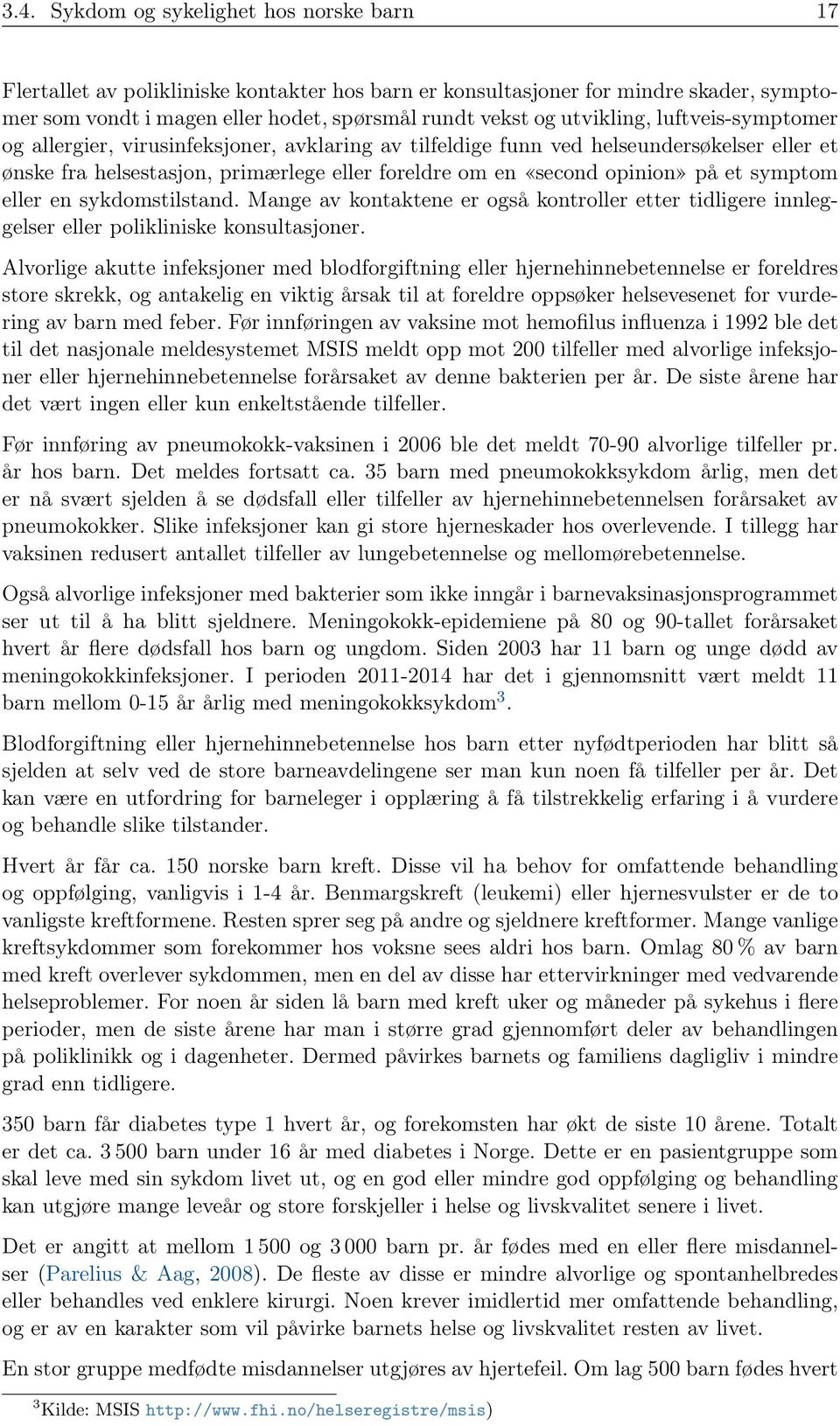 et symptom eller en sykdomstilstand. Mange av kontaktene er også kontroller etter tidligere innleggelser eller polikliniske konsultasjoner.