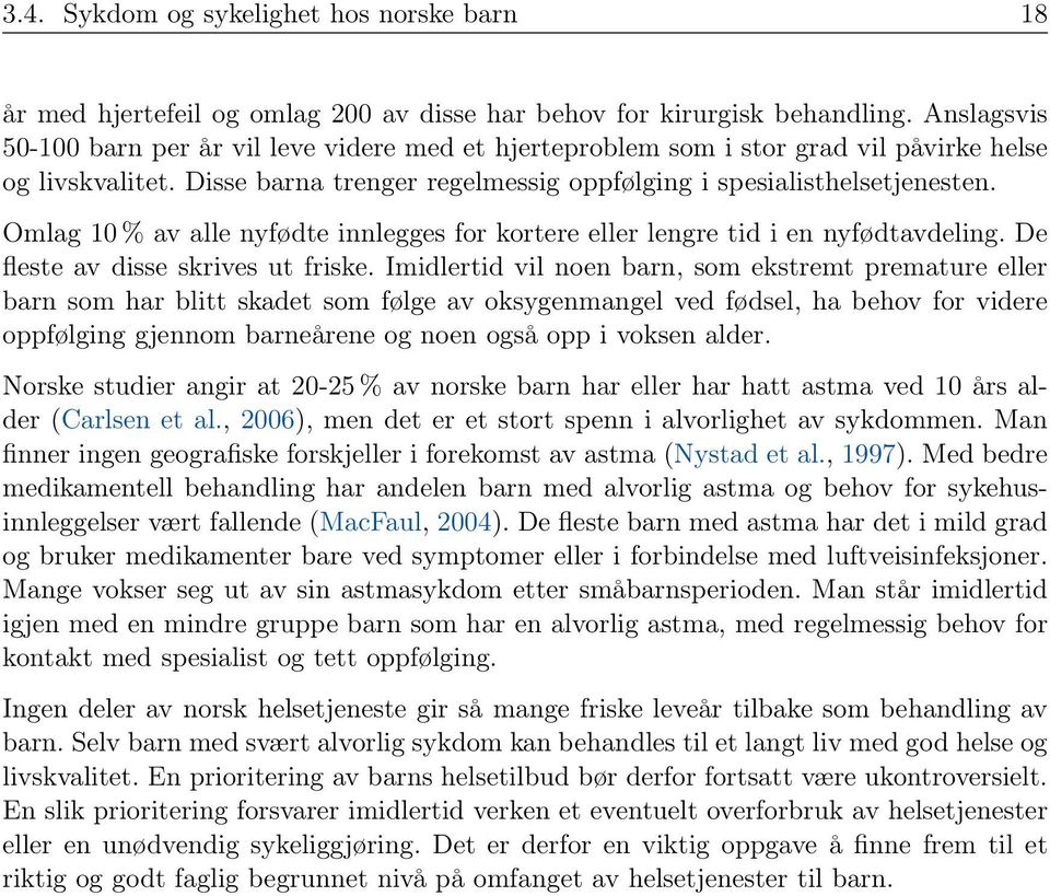 Omlag 10 % av alle nyfødte innlegges for kortere eller lengre tid i en nyfødtavdeling. De fleste av disse skrives ut friske.