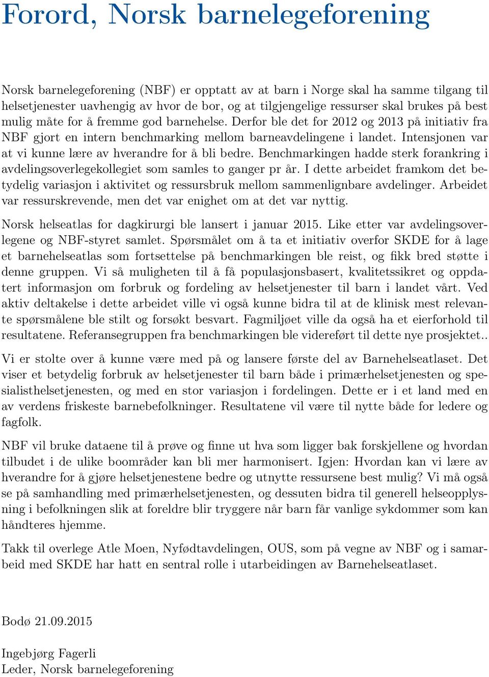 Intensjonen var at vi kunne lære av hverandre for å bli bedre. Benchmarkingen hadde sterk forankring i avdelingsoverlegekollegiet som samles to ganger pr år.