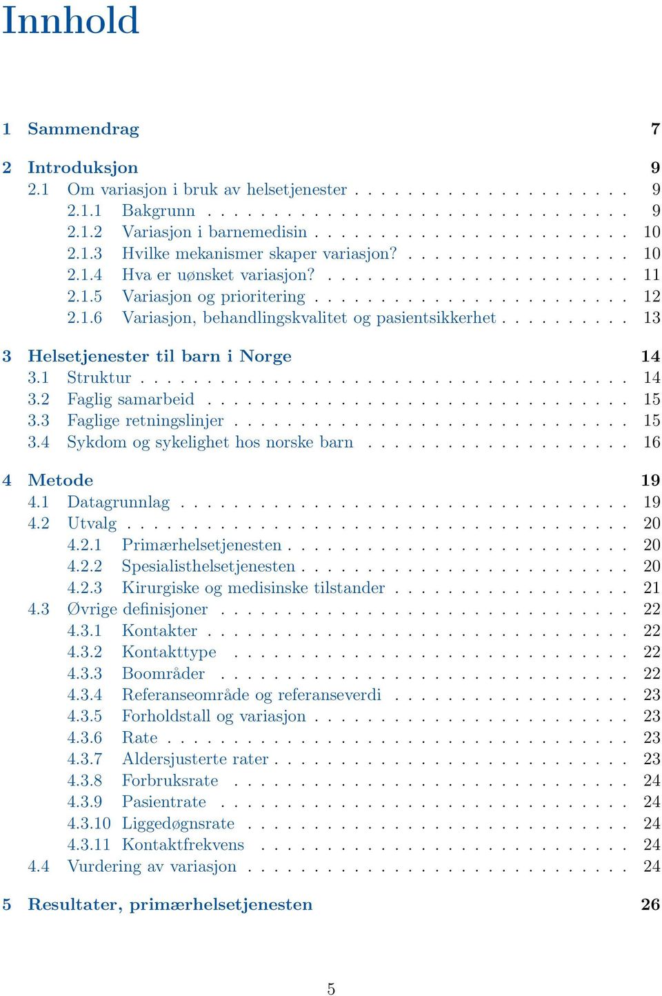 ......... 13 3 Helsetjenester til barn i 14 3.1 Struktur..................................... 14 3.2 Faglig samarbeid................................ 15 3.3 Faglige retningslinjer.............................. 15 3.4 Sykdom og sykelighet hos norske barn.