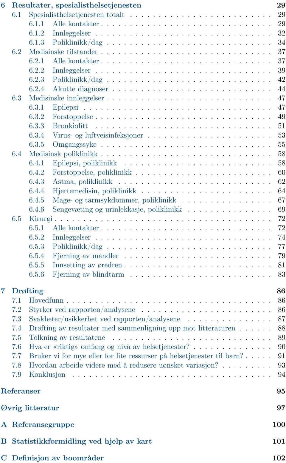 2.3 Poliklinikk/dag............................. 42 6.2.4 Akutte diagnoser............................ 44 6.3 Medisinske innleggelser............................. 47 6.3.1 Epilepsi................................. 47 6.3.2 Forstoppelse.