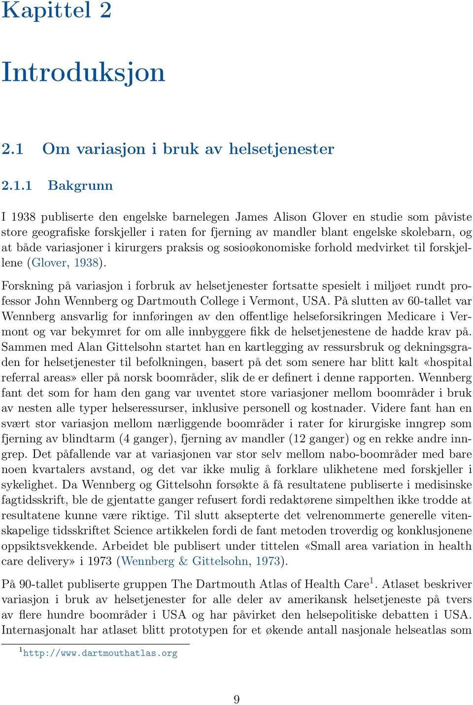 1 Bakgrunn I 1938 publiserte den engelske barnelegen James Alison Glover en studie som påviste store geografiske forskjeller i raten for fjerning av mandler blant engelske skolebarn, og at både