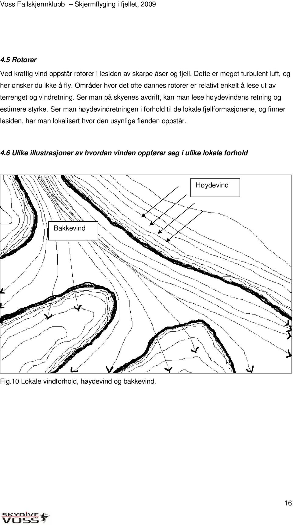 Ser man på skyenes avdrift, kan man lese høydevindens retning og estimere styrke.