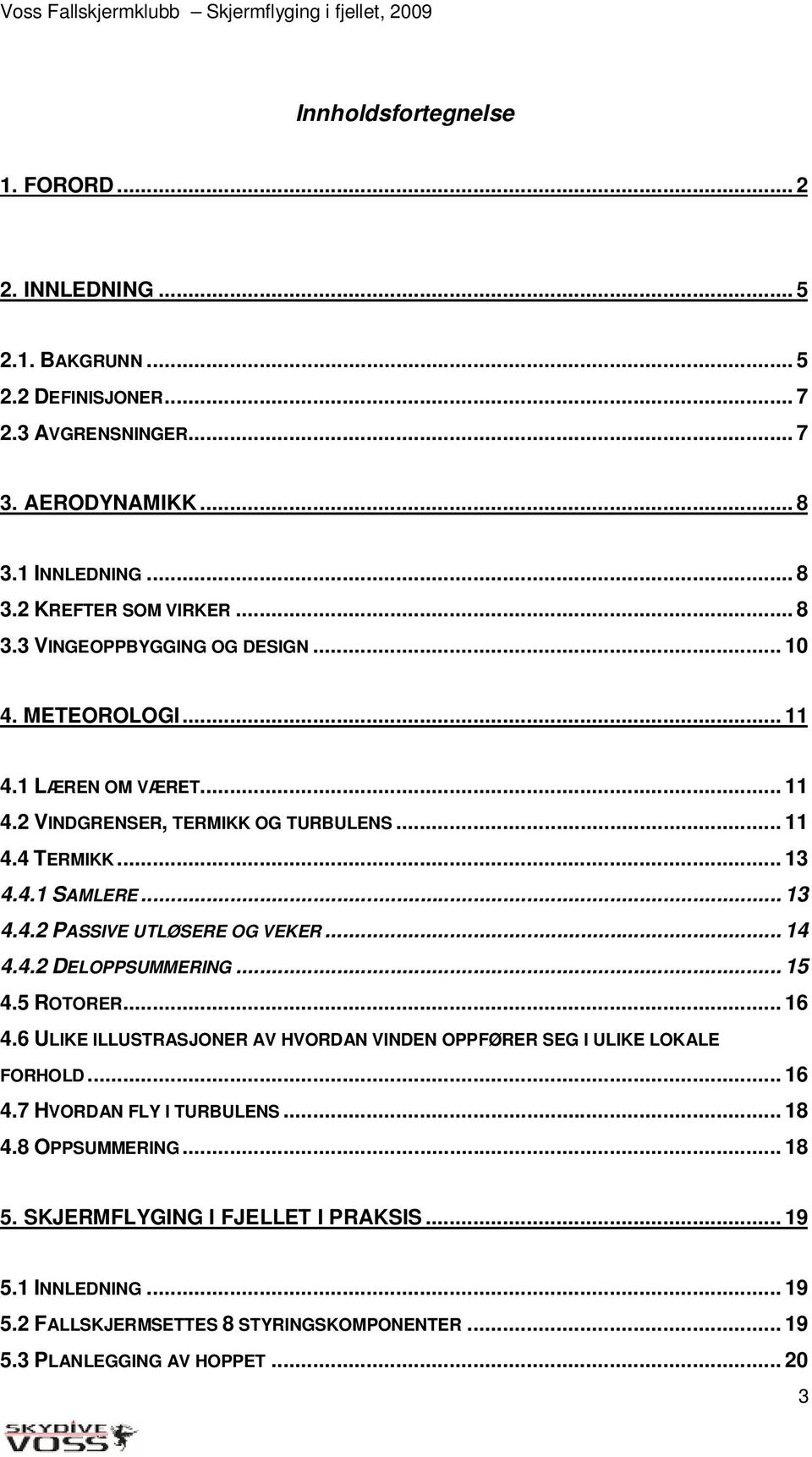 .. 11 4.4 TERMIKK... 13 4.4.1 SAMLERE... 13 4.4.2 PASSIVE UTLØSERE OG VEKER... 14 4.4.2 DELOPPSUMMERING... 15 4.5 ROTORER..................................................... 16 4.