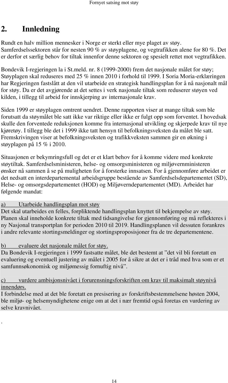 8 (1999-2000) frem det nasjonale målet for støy; Støyplagen skal reduseres med 25 % innen 2010 i forhold til 1999.