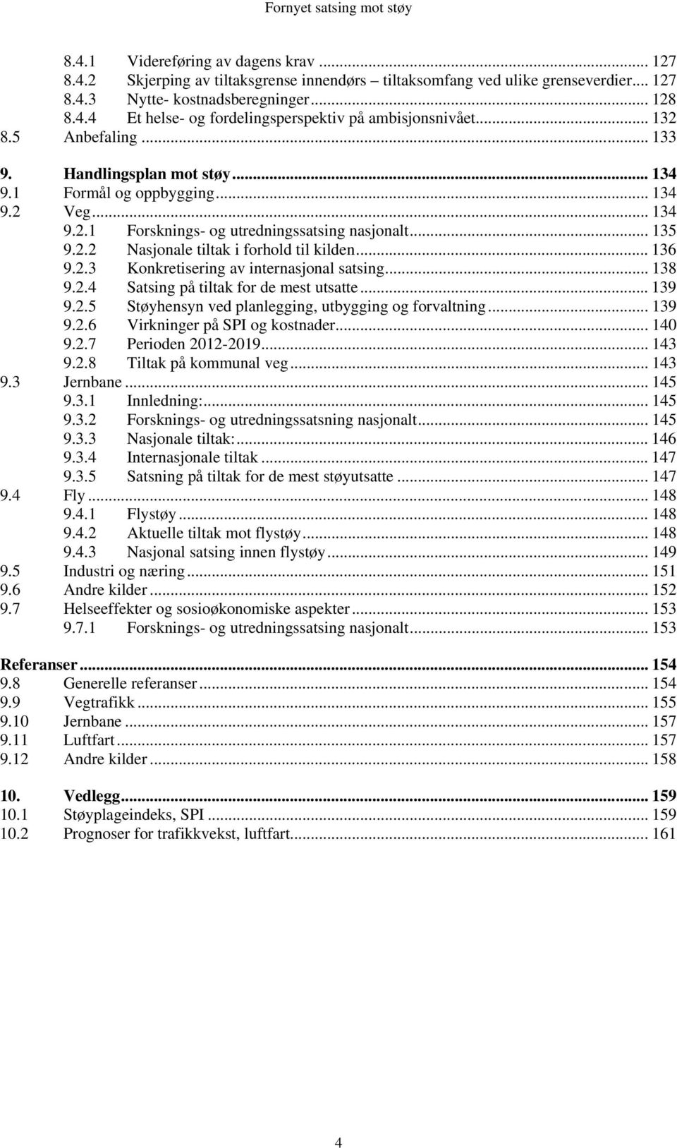 .. 136 9.2.3 Konkretisering av internasjonal satsing... 138 9.2.4 Satsing på tiltak for de mest utsatte... 139 9.2.5 Støyhensyn ved planlegging, utbygging og forvaltning... 139 9.2.6 Virkninger på SPI og kostnader.