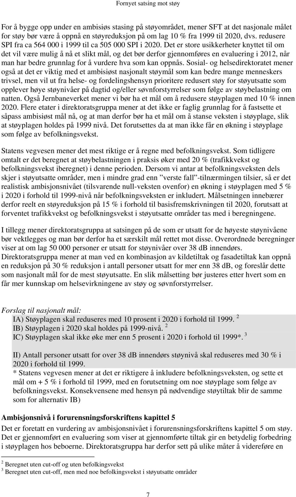 Det er store usikkerheter knyttet til om det vil være mulig å nå et slikt mål, og det bør derfor gjennomføres en evaluering i 2012, når man har bedre grunnlag for å vurdere hva som kan oppnås.