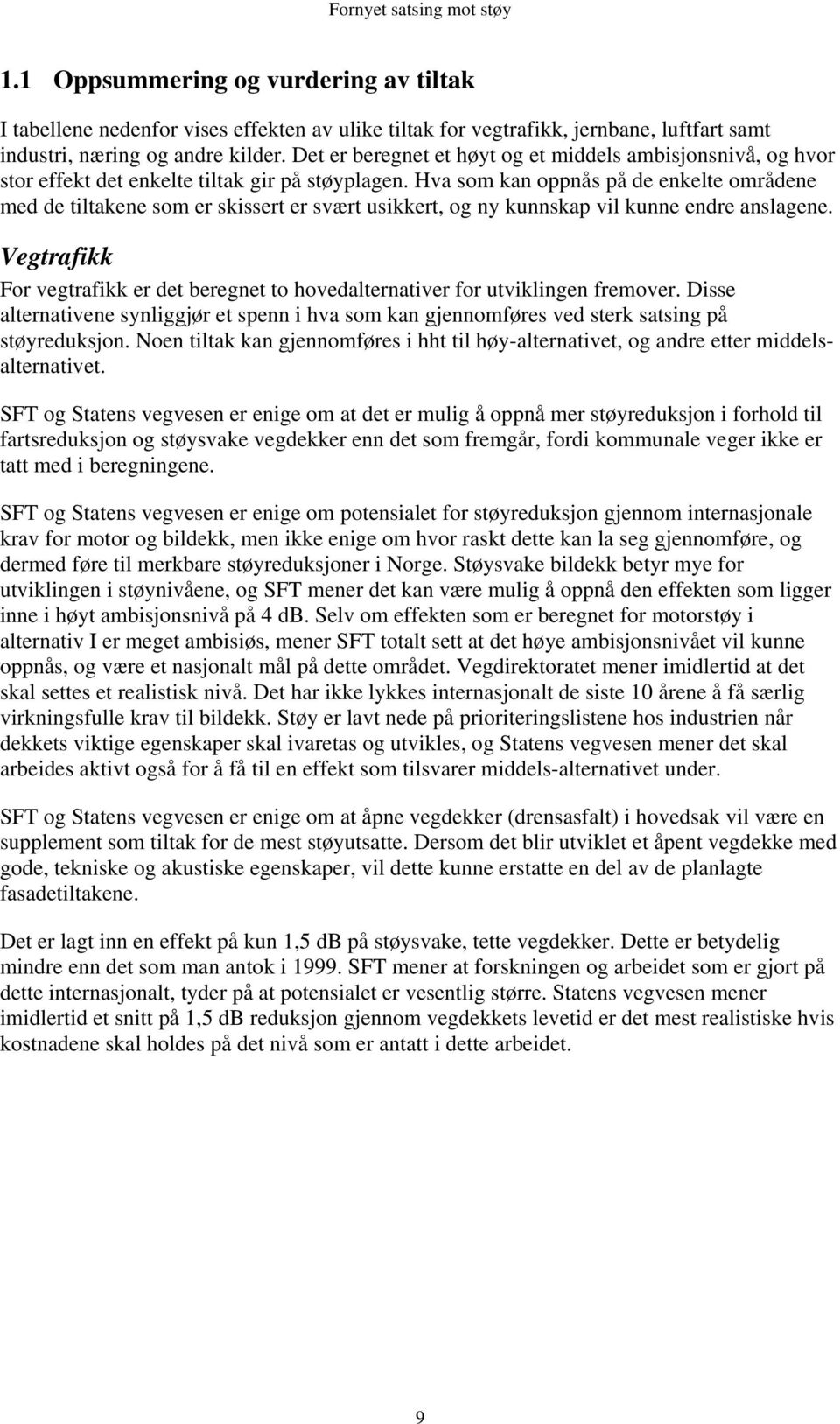 Hva som kan oppnås på de enkelte områdene med de tiltakene som er skissert er svært usikkert, og ny kunnskap vil kunne endre anslagene.