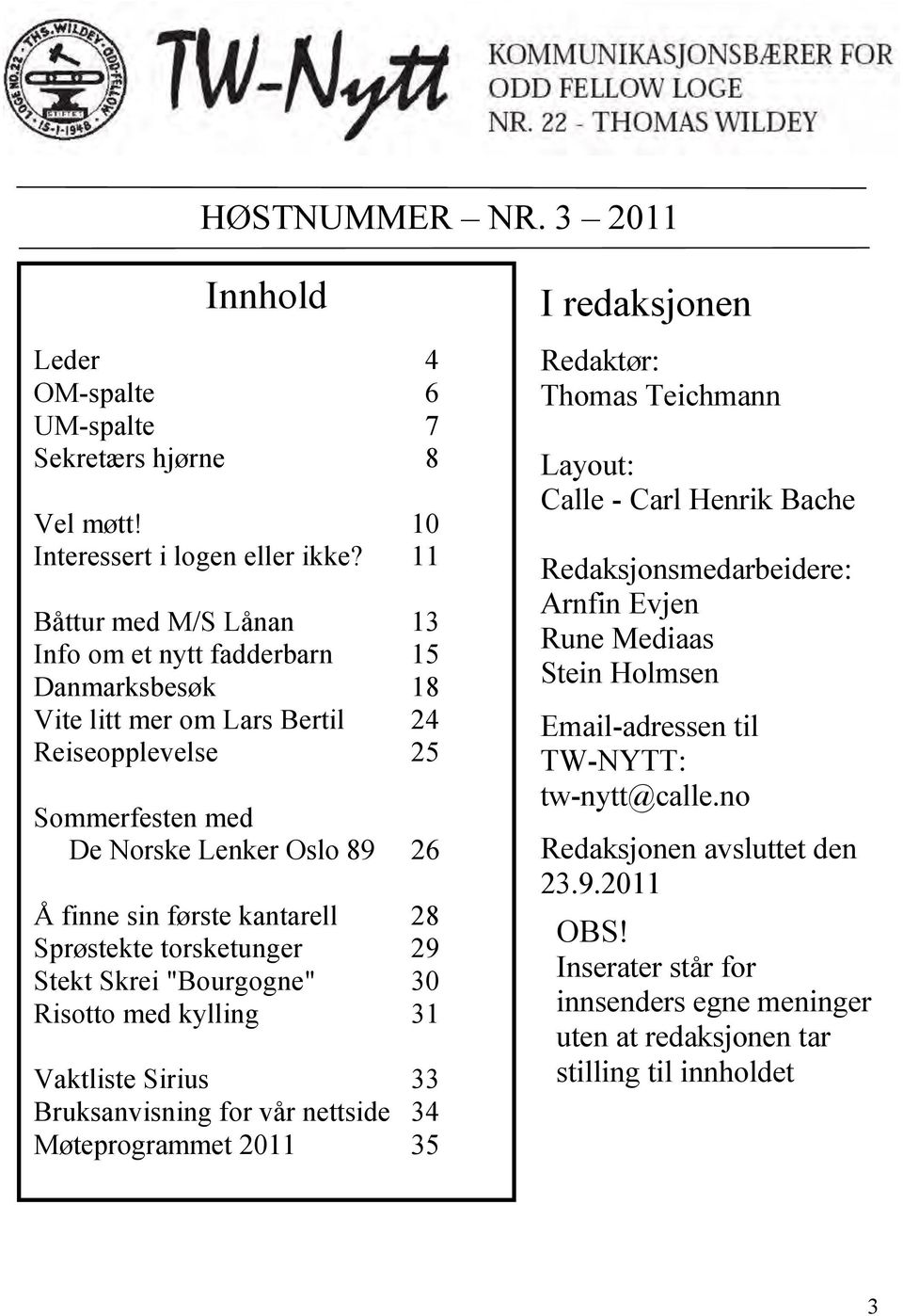 28 Sprøstekte torsketunger 29 Stekt Skrei "Bourgogne" 30 Risotto med kylling 31 Vaktliste Sirius 33 Bruksanvisning for vår nettside 34 Møteprogrammet 2011 35 I redaksjonen Redaktør: Thomas Teichmann