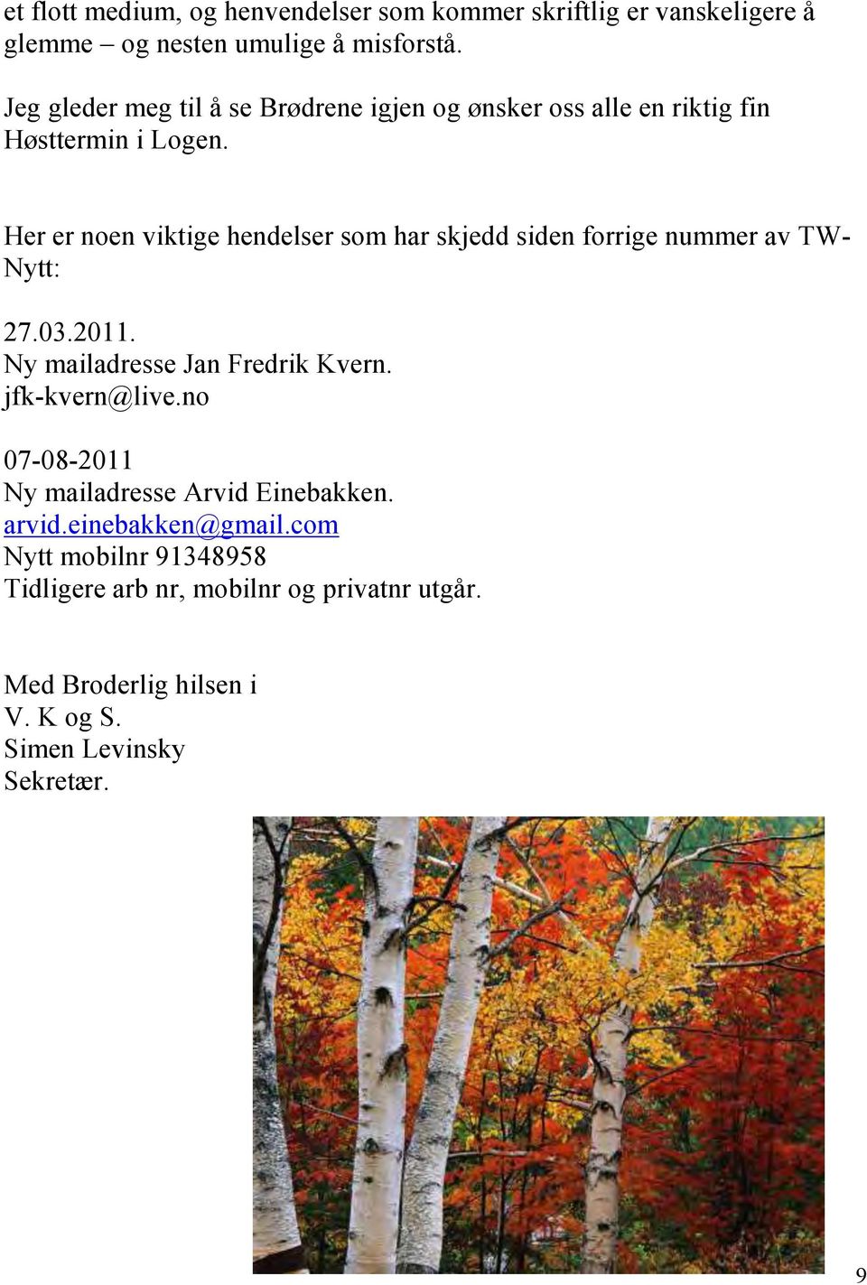 Her er noen viktige hendelser som har skjedd siden forrige nummer av TW- Nytt: 27.03.2011. Ny mailadresse Jan Fredrik Kvern.