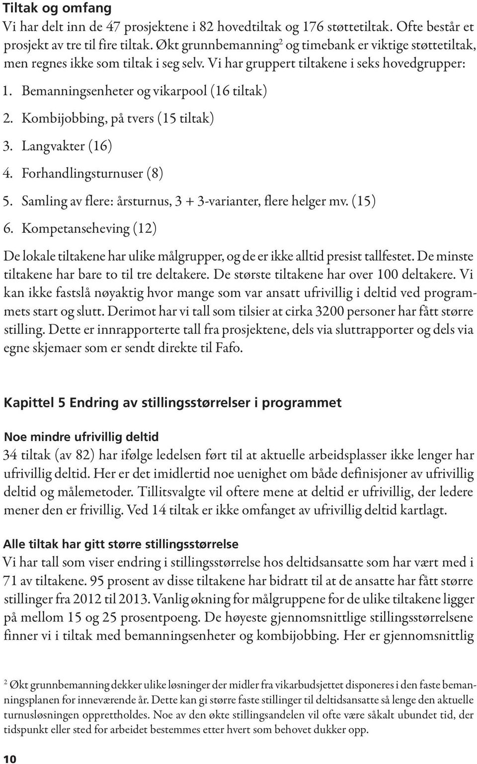 Kombijobbing, på tvers (15 tiltak) 3. Langvakter (16) 4. Forhandlingsturnuser (8) 5. Samling av flere: årsturnus, 3 + 3-varianter, flere helger mv. (15) 6.