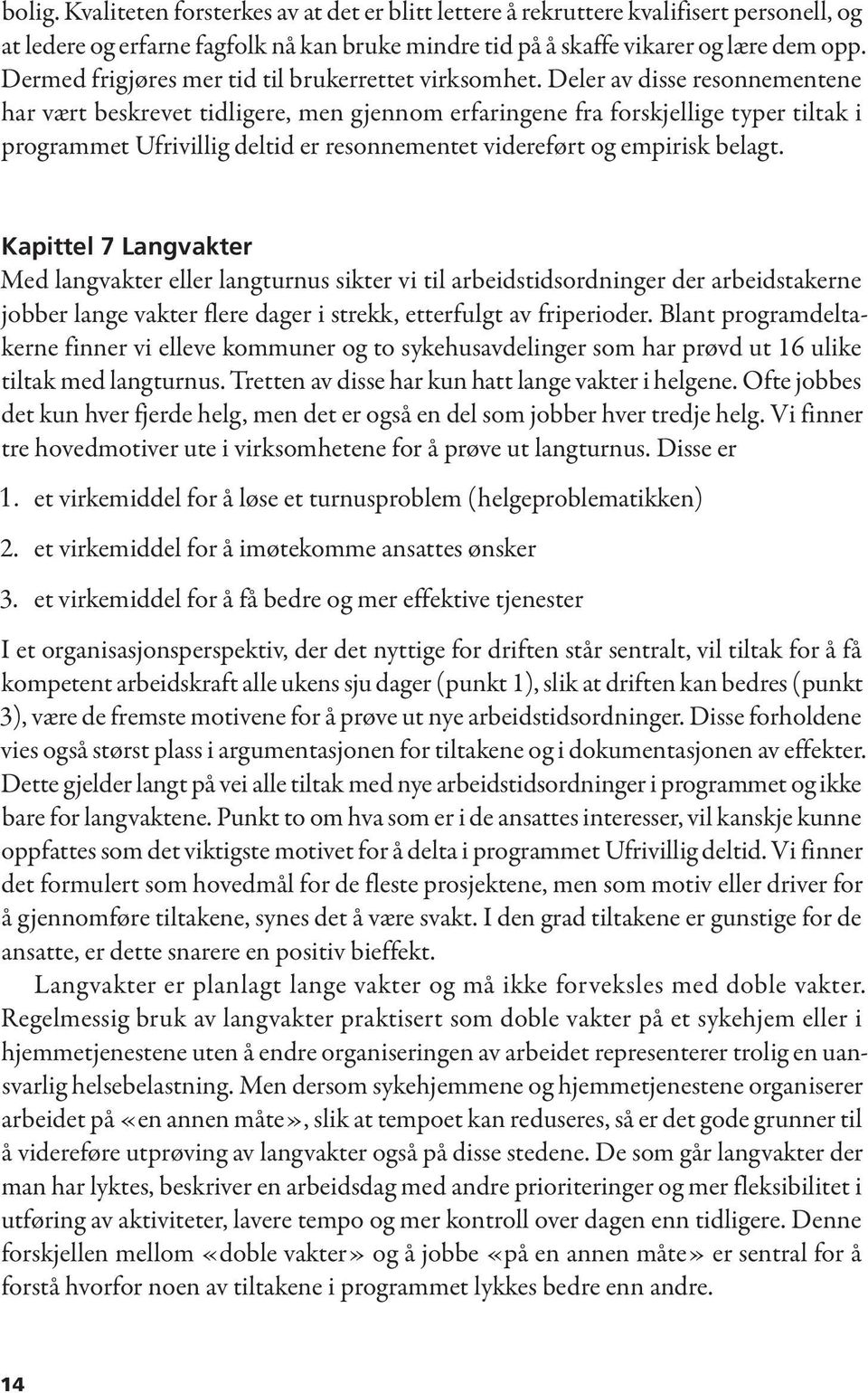 Deler av disse resonnementene har vært beskrevet tidligere, men gjennom erfaringene fra forskjellige typer tiltak i programmet Ufrivillig deltid er resonnementet videreført og empirisk belagt.