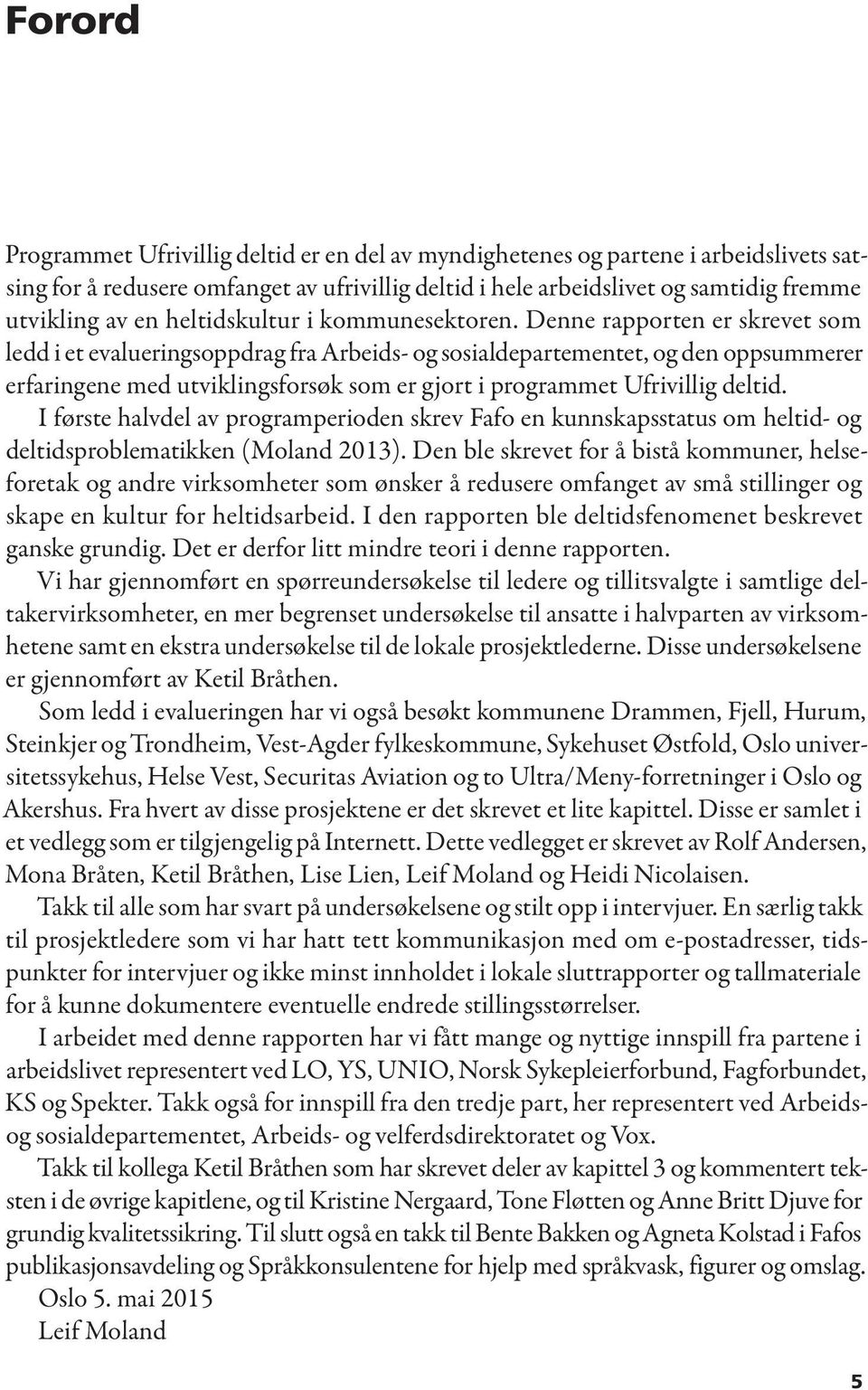 Denne rapporten er skrevet som ledd i et evalueringsoppdrag fra Arbeids- og sosialdepartementet, og den oppsummerer erfaringene med utviklingsforsøk som er gjort i programmet Ufrivillig deltid.