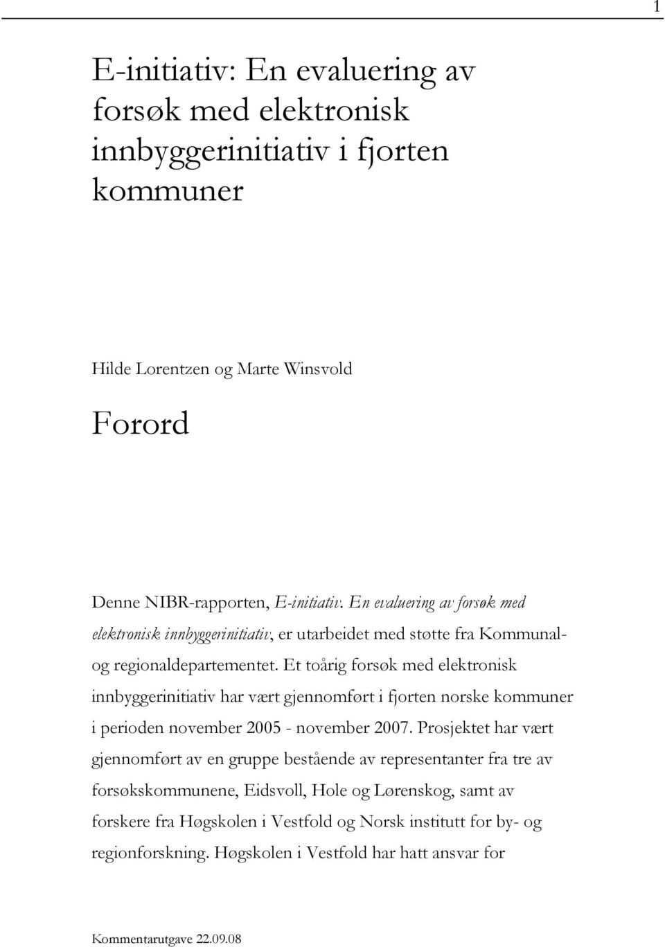 Et toårig forsøk med elektronisk innbyggerinitiativ har vært gjennomført i fjorten norske kommuner i perioden november 2005 - november 2007.