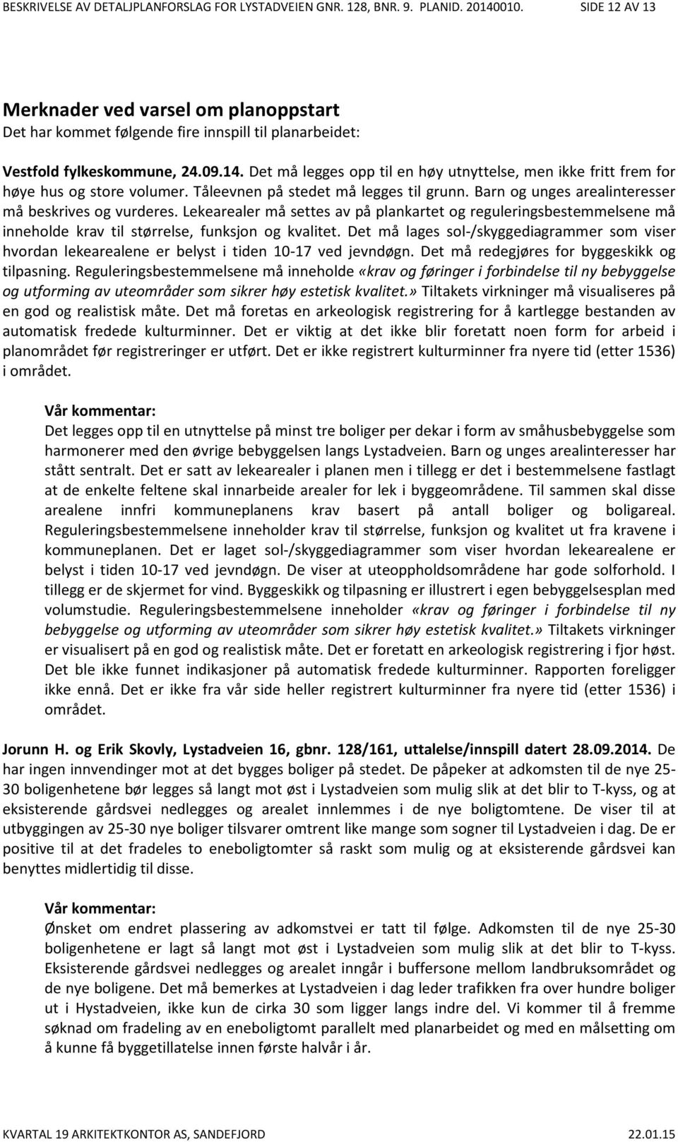 Det må legges opp til en høy utnyttelse, men ikke fritt frem for høye hus og store volumer. Tåleevnen på stedet må legges til grunn. Barn og unges arealinteresser må beskrives og vurderes.