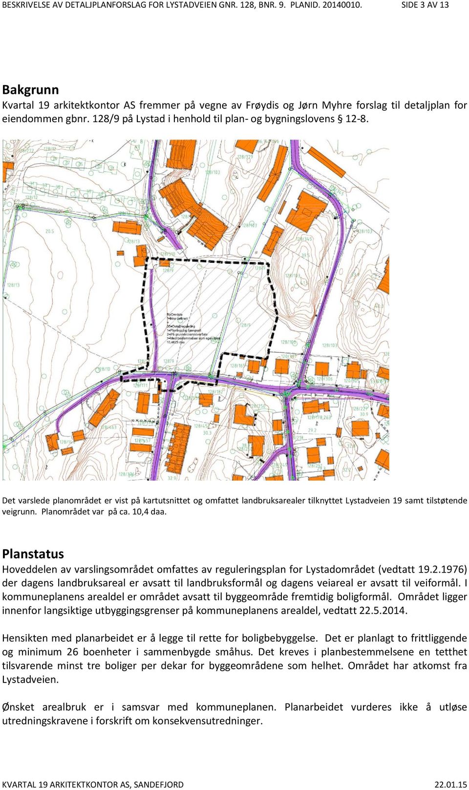 Det varslede planområdet er vist på kartutsnittet og omfattet landbruksarealer tilknyttet Lystadveien 19 samt tilstøtende veigrunn. Planområdet var på ca. 10,4 daa.