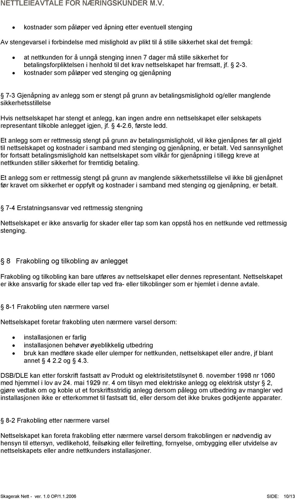 kostnader som påløper ved stenging og gjenåpning 7-3 Gjenåpning av anlegg som er stengt på grunn av betalingsmislighold og/eller manglende sikkerhetsstillelse Hvis nettselskapet har stengt et anlegg,