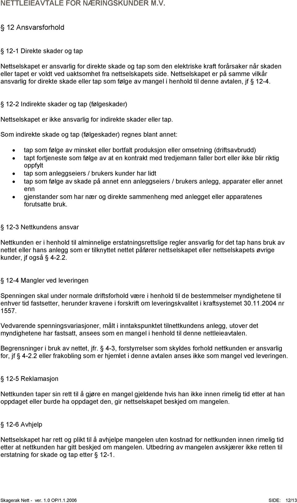 12-2 Indirekte skader og tap (følgeskader) Nettselskapet er ikke ansvarlig for indirekte skader eller tap.